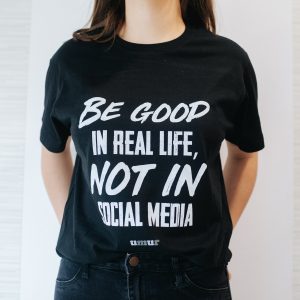 Tricou Be good in real life not in social media